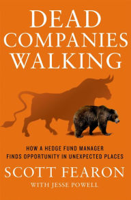 Title: Dead Companies Walking: How A Hedge Fund Manager Finds Opportunity in Unexpected Places, Author: Scott Fearon