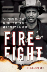 Title: Firefight: The Century-Long Battle to Integrate New York's Bravest, Author: Ginger Adams Otis