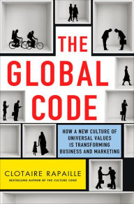 Title: The Global Code: How a New Culture of Universal Values Is Reshaping Business and Marketing, Author: Clotaire Rapaille