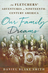 Title: Our Family Dreams: The Fletchers' Adventures in Nineteenth Century America, Author: Daniel Blake Smith
