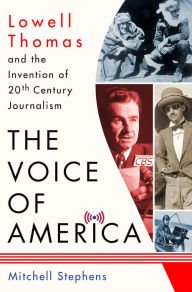 Title: The Voice of America: Lowell Thomas and the Invention of 20th Century Journalism, Author: Mitchell Stephens