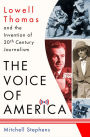 The Voice of America: Lowell Thomas and the Invention of 20th Century Journalism