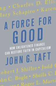 Title: A Force for Good: How Enlightened Finance Can Restore Faith in Capitalism, Author: John G. Taft
