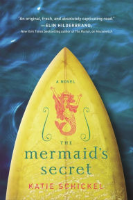 Title: The Mermaid's Secret: A Novel, Author: Katie Schickel