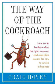 Title: The Way of the Cockroach: How not to be there when the lights come on and nine other lessons on how to survive in business, Author: Craig Hovey