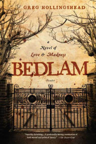 Title: Bedlam: A Novel of Love and Madness, Author: Greg Hollingshead