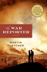 Title: The War Reporter: A Novel, Author: Martin  Fletcher