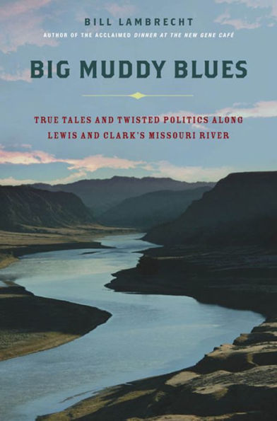 Big Muddy Blues: True Tales and Twisted Politics Along Lewis and Clark's Missouri River