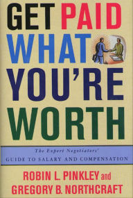 Title: Get Paid What You're Worth: The Expert Negotiators' Guide to Salary and Compensation, Author: Robin L. Pinkley