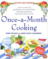 Title: Once-A-Month Cooking: A Proven System for Spending Less Time in the Kitchen and Enjoying Delicious, Homemade Meals Every Day, Author: Mary Beth Lagerborg