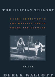 Title: The Haitian Trilogy: Henri Christophe, Drums and Colours, and The Haitian Earth, Author: Derek Walcott