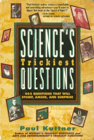 Title: Science's Trickiest Questions: 402 Questions That Will Stump, Amuse, And Surprise, Author: Paul Kuttner