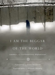 Title: I Am the Beggar of the World: Landays from Contemporary Afghanistan, Author: Eliza Griswold