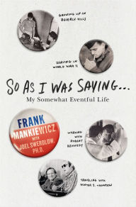 Title: So As I Was Saying . . .: My Somewhat Eventful Life, Author: Frank Mankiewicz