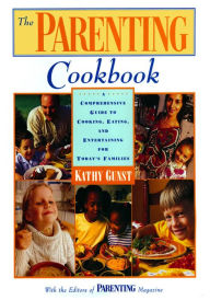 Title: The Parenting Cookbook: A Comprehensive Guide To Cooking, Eating, And Entertaining For Today's Families, Author: Kathy Gunst