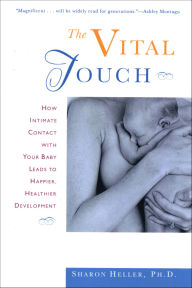 Title: The Vital Touch: How Intimate Contact With Your Baby Leads To Happier, Healthier Development, Author: Sharon Heller