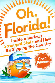 Title: Oh, Florida!: How America's Weirdest State Influences the Rest of the Country, Author: Craig Pittman