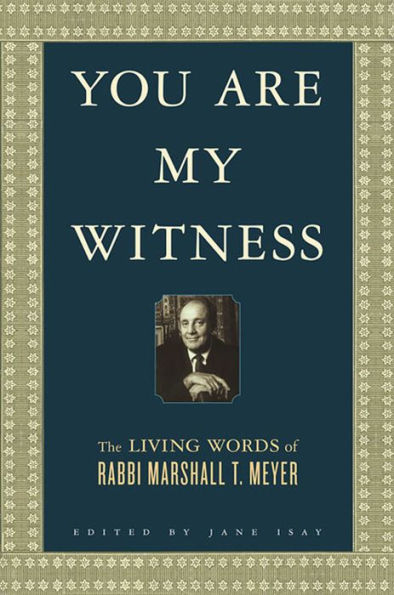 You Are My Witness: The Living Words of Rabbi Marshall T. Meyer