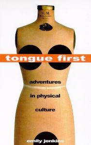 Title: Tongue First: Adventures in Physical Culture, Author: Emily Jenkins