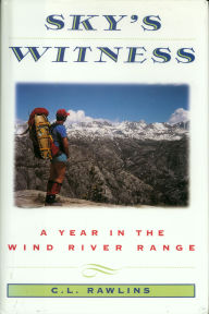 Title: Sky's Witness: A Year in the Wind River Range, Author: C. L. Rawlins