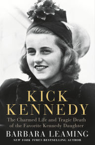 Title: Kick Kennedy: The Charmed Life and Tragic Death of the Favorite Kennedy Daughter, Author: Barbara Leaming