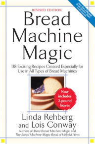 Title: Bread Machine Magic: 138 Exciting Recipes Created Especially for Use in All Types of Bread Machines, Author: Linda Rehberg