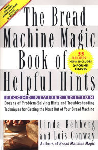 Title: The Bread Machine Magic Book of Helpful Hints: Dozens of Problem-Solving Hints and Troubleshooting techniques for Getting the Most Out of Your Bread Machine, Author: Linda Rehberg