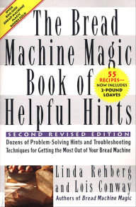 Title: The Bread Machine Magic Book of Helpful Hints: Dozens of Problem-Solving Hints and Troubleshooting Techniques for Getting the Most Out of Your Bread Machine, Author: Linda Rehberg