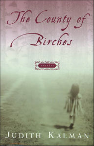 Title: The County of Birches: Stories, Author: Judith Kalman