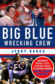 Title: Big Blue Wrecking Crew: Smashmouth Football, a Little Bit of Crazy, and the '86 Super Bowl Champion New York Giants, Author: Jerry Barca