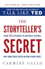 Title: The Storyteller's Secret: From TED Speakers to Business Legends, Why Some Ideas Catch On and Others Don't, Author: Carmine Gallo