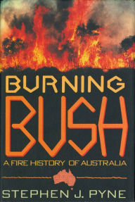 Title: Burning Bush: A Fire History Of Australia, Author: Stephen J. Pyne