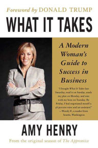 Title: What It Takes: Speak Up, Step Up, Move Up: A Modern Woman's Guide to Success in Business, Author: Amy Henry