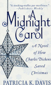 Title: A Midnight Carol: A Novel of How Charles Dickens Saved Christmas, Author: Patricia K. Davis