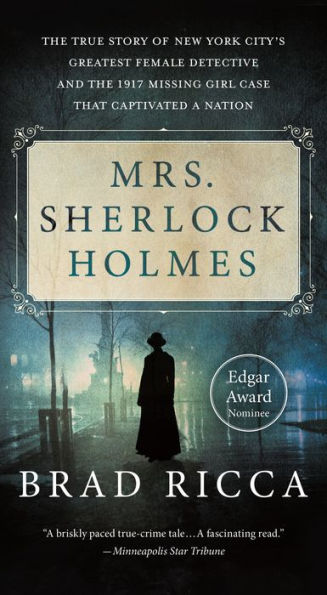 Mrs. Sherlock Holmes: The True Story of New York City's Greatest Female Detective and the 1917 Missing Girl Case That Captivated a Nation