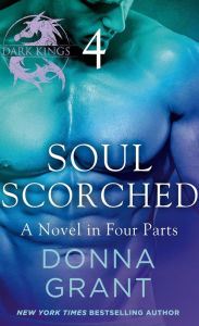 Title: Soul Scorched: Part 4: A Dark King Novel in Four Parts, Author: Donna Grant