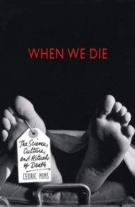 Title: When We Die: The Science, Culture, and Rituals of Death, Author: Cedric Mims