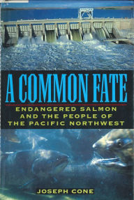 Title: A Common Fate: Endangered Salmon And The People Of The Pacific Northwest, Author: Joseph Cone