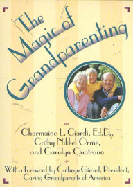 Title: The Magic of Grandparenting: Practical Tips for Building the Bond Between Grandparents and Grandchildren, Author: Charmaine L. Ciardi