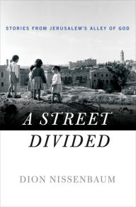 Title: A Street Divided: Stories From Jerusalem's Alley of God, Author: Dion Nissenbaum