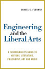 Engineering and the Liberal Arts: A Technologist's Guide to History, Literature, Philosophy, Art and Music