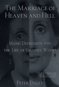 Title: The Marriage of Heaven and Hell: Manic Depression and the Life of Virginia Woolf, Author: Peter Dally