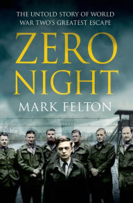 Title: Zero Night: The Untold Story of World War Two's Greatest Escape, Author: Mark Felton