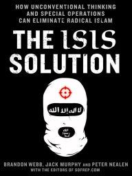 Title: The ISIS Solution: How Unconventional Thinking and Special Operations Can Eliminate Radical Islam, Author: Jack Murphy