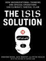 The ISIS Solution: How Unconventional Thinking and Special Operations Can Eliminate Radical Islam