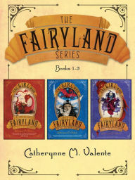Title: The Fairyland Series (Books 1-3), Author: Catherynne M. Valente