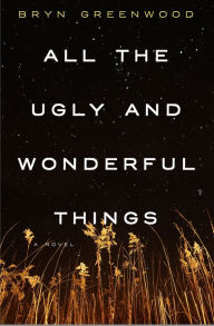 Title: All the Ugly and Wonderful Things: A Novel, Author: Bryn Greenwood