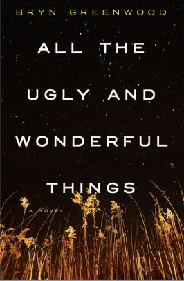 Title: All the Ugly and Wonderful Things: A Novel, Author: Bryn Greenwood