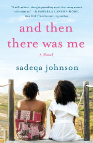 Title: And Then There Was Me: A Novel of Friendship, Secrets and Lies, Author: Sadeqa Johnson