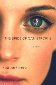 Title: The Bride of Catastrophe: A Novel, Author: Heidi Jon Schmidt